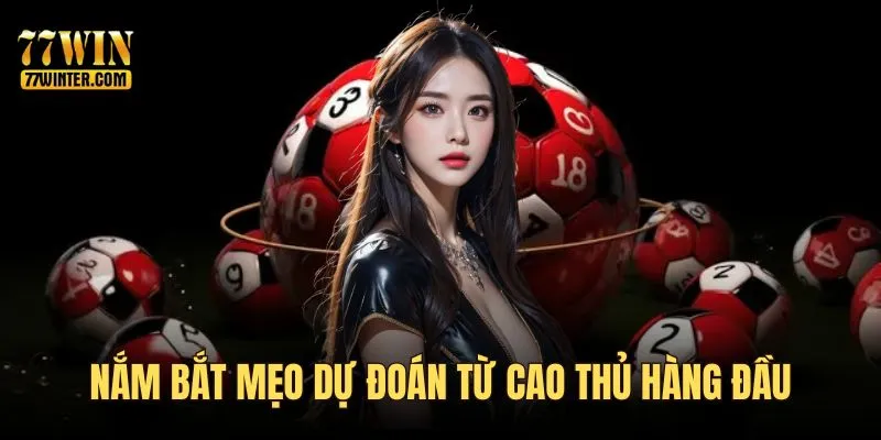 Nắm bắt mẹo dự đoán từ cao thủ hàng đầu