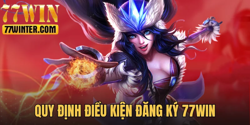 Điều kiện cần nắm khi đăng ký 77Win