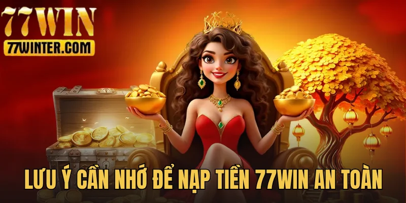 Lưu ý quan trọng để nạp tiền 77Win an toàn