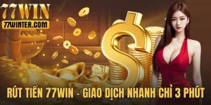 Rút Tiền 77Win - Hướng Dẫn Giao Dịch Nhanh Chỉ 3 Phút