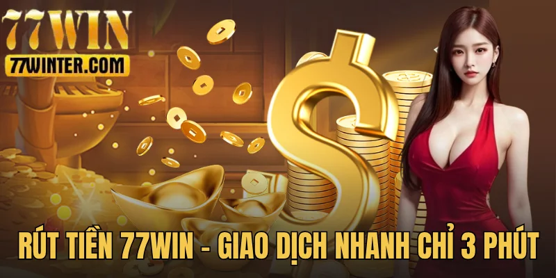 Rút Tiền 77Win - Hướng Dẫn Giao Dịch Nhanh Chỉ 3 Phút