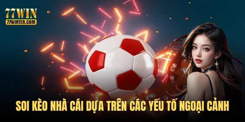 Soi kèo nhà cái không bỏ qua yếu tố ngoại cảnh