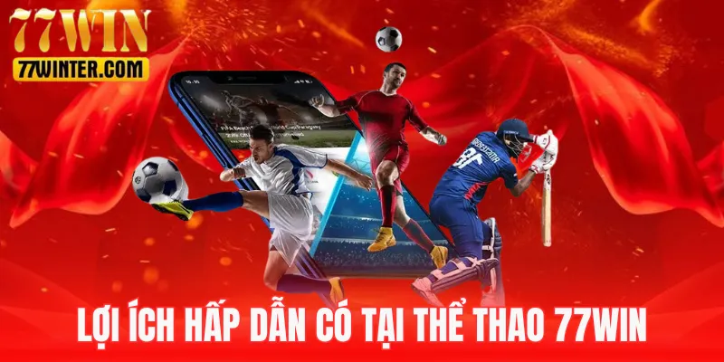 Ưu điểm làm nên tên tuổi thể thao 77Win